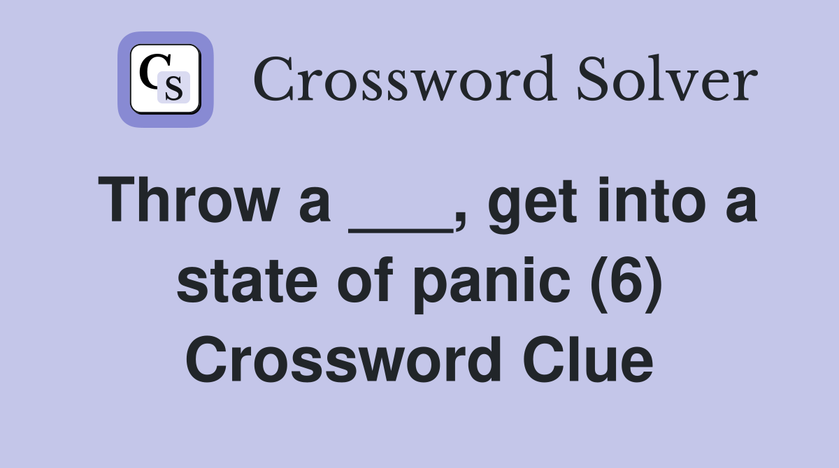 Throw a ___, get into a state of panic (6) Crossword Clue Answers